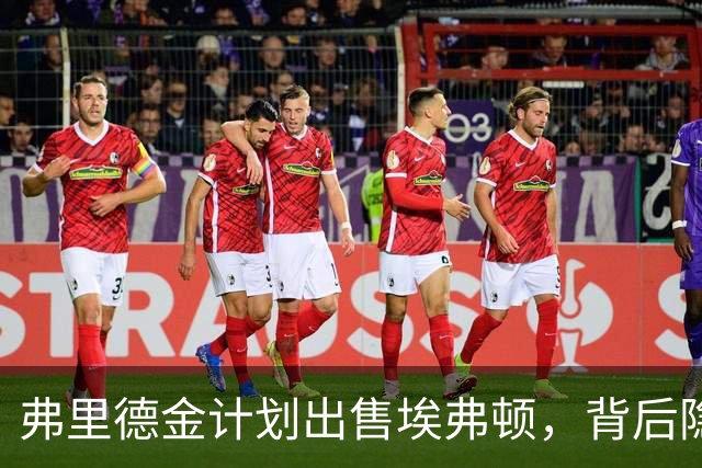 弗里德金计划出售埃弗顿，背后隐藏的财务困境